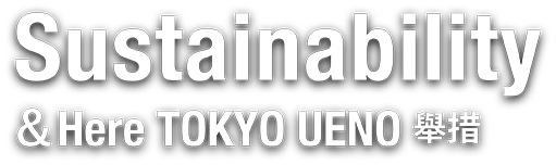 永續發展 &Here TOKYO UENO 舉措